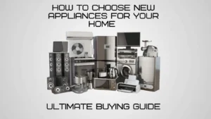 Read more about the article How to choose new home appliances — Ultimate buying guide